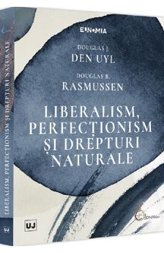 Liberalism, perfectionism si drepturi naturale - Douglas J. Den Uyl, Douglas B. Rasmussen Liberalism, perfectionism si drepturi naturale - Douglas J. Den Uyl, Douglas B. Rasmussen