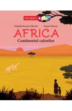 Africa. Continentul culorilor - Soledad Romero Marino, Raquel Martin Africa. Continentul culorilor - Soledad Romero Marino, Raquel Martin