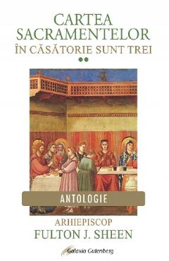 Cartea Sacramentelor Vol.2: In casatorie sunt trei - Fulton J. Sheen Cartea Sacramentelor Vol.2: In casatorie sunt trei - Fulton J. Sheen