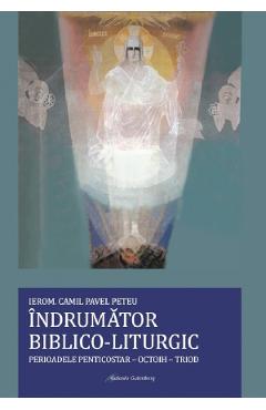 Indrumator biblico-liturgic. Perioadele Penticostar-Octoih-Triod - Camil Pavel Peteu Indrumator biblico-liturgic. Perioadele Penticostar-Octoih-Triod - Camil Pavel Peteu