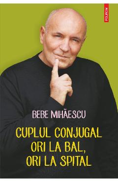 eBook Cuplul conjugal, ori la bal, ori la spital. Psihoterapie experientiala pentru problema ta conjugala - Bebe Mihaescu eBook Cuplul conjugal, ori la bal, ori la spital. Psihoterapie experientiala pentru problema ta conjugala - Bebe Mihaescu