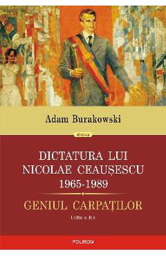 eBook Dictatura lui Nicolae Ceausescu (1965-1989). Geniul Carpatilor - Adam Burakowski eBook Dictatura lui Nicolae Ceausescu (1965-1989). Geniul Carpatilor - Adam Burakowski