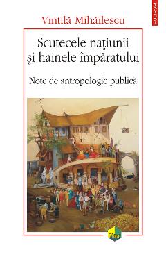 eBook Scutecele natiunii si hainele imparatului. Note de antropologie publica - Vintila Mihailescu eBook Scutecele natiunii si hainele imparatului. Note de antropologie publica - Vintila Mihailescu