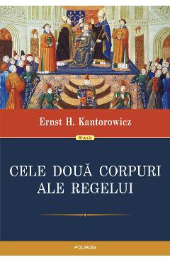 eBook Cele doua corpuri ale regelui. Un studiu asupra teologiei politice medievale - Ernst H. Kantorowicz eBook Cele doua corpuri ale regelui. Un studiu asupra teologiei politice medievale - Ernst H. Kantorowicz