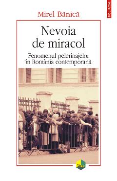 eBook Nevoia de miracol. Fenomenul pelerinajelor in Romania contemporana - Mirel Banica eBook Nevoia de miracol. Fenomenul pelerinajelor in Romania contemporana - Mirel Banica