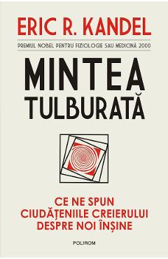 eBook Mintea tulburata. Ce ne spun ciudateniile creierului despre noi insine - Eric R. Kandel eBook Mintea tulburata. Ce ne spun ciudateniile creierului despre noi insine - Eric R. Kandel