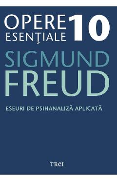 eBook Eseuri de psihanaliza aplicata - Opere Esentiale Vol.10 - Sigmund Freud eBook Eseuri de psihanaliza aplicata - Opere Esentiale Vol.10 - Sigmund Freud