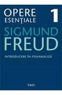 eBook Introducere in psihanaliza - Opere Esentiale Vol.1 - Sigmund Freud eBook Introducere in psihanaliza - Opere Esentiale Vol.1 - Sigmund Freud