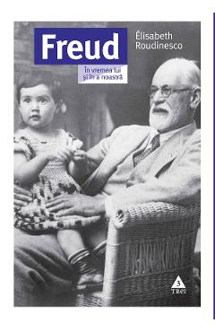 eBook Freud. In vremea lui si in a noastra - Elisabeth Roudinesco eBook Freud. In vremea lui si in a noastra - Elisabeth Roudinesco