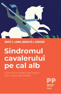 eBook Sindromul cavalerului pe cal alb. Cum sa te vindeci de nevoia de a-i salva pe ceilalti - Mary C. Lamia, Marilyn J. Krieger eBook Sindromul cavalerului pe cal alb. Cum sa te vindeci de nevoia de a-i salva pe ceilalti - Mary C. Lamia, Marilyn J. Krieger