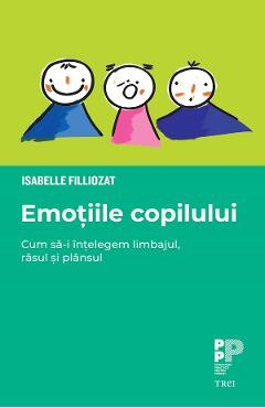 eBook Emotiile copilului. Cum sa-i intelegem limbajul, rasul si plansul - Isabelle Filliozat eBook Emotiile copilului. Cum sa-i intelegem limbajul, rasul si plansul - Isabelle Filliozat