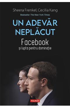 eBook Un adevar neplacut. Facebook si lupta pentru dominatie - Sheera Frenkel; Cecilia Kang eBook Un adevar neplacut. Facebook si lupta pentru dominatie - Sheera Frenkel; Cecilia Kang
