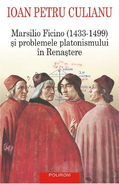 eBook Marsilio Ficino (1433-1499) si problemele platonismului in Renastere - Ioan Petru Culianu eBook Marsilio Ficino (1433-1499) si problemele platonismului in Renastere - Ioan Petru Culianu