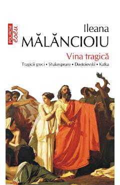 eBook Vina tragica. Tragicii greci, Shakespeare, Dostoievski, Kafka - Ileana Malancioiu eBook Vina tragica. Tragicii greci, Shakespeare, Dostoievski, Kafka - Ileana Malancioiu
