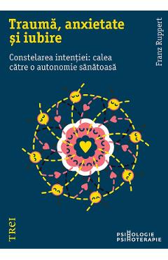 eBook Trauma, anxietate si iubire. Constelarea intentiei. Calea catre o autonomie sanatoasa - Franz Ruppert eBook Trauma, anxietate si iubire. Constelarea intentiei. Calea catre o autonomie sanatoasa - Franz Ruppert