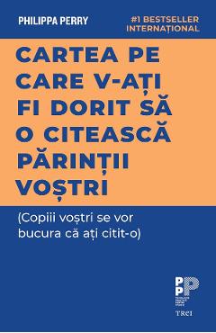 eBook Cartea pe care v-ati fi dorit sa o citeasca parintii vostri (Copiii vostri se vor bucura ca ati citit-o) - Philippa Perry eBook Cartea pe care v-ati fi dorit sa o citeasca parintii vostri (Copiii vostri se vor bucura ca ati citit-o) - Philippa Perry