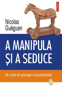 eBook A manipula si a seduce. Mic tratat de psihologie comportamentala - Nicolas Gueguen eBook A manipula si a seduce. Mic tratat de psihologie comportamentala - Nicolas Gueguen