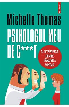 eBook Psihologul meu de c***t si alte povesti despre sanatatea mintala - Michelle Thomas eBook Psihologul meu de c***t si alte povesti despre sanatatea mintala - Michelle Thomas