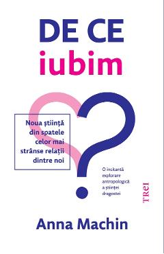 eBook De ce iubim. Noua stiinta din spatele celor mai stranse relatii dintre noi - Anna Machin eBook De ce iubim. Noua stiinta din spatele celor mai stranse relatii dintre noi - Anna Machin