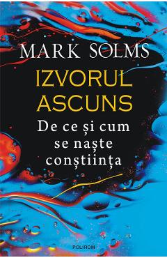eBook Izvorul ascuns. De ce si cum se naste constiinta - Mark Solms eBook Izvorul ascuns. De ce si cum se naste constiinta - Mark Solms