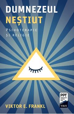 eBook Dumnezeul nestiut. Psihoterapie si religie - Viktor E. Frankl eBook Dumnezeul nestiut. Psihoterapie si religie - Viktor E. Frankl