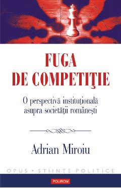 eBook Fuga de competitie. O perspectiva institutionala asupra societatii romanesti - Adrian Miroiu eBook Fuga de competitie. O perspectiva institutionala asupra societatii romanesti - Adrian Miroiu