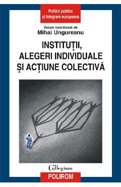 eBook Institutii, alegeri individuale si actiune colectiva - Mihai (coord.) Ungureanu eBook Institutii, alegeri individuale si actiune colectiva - Mihai (coord.) Ungureanu