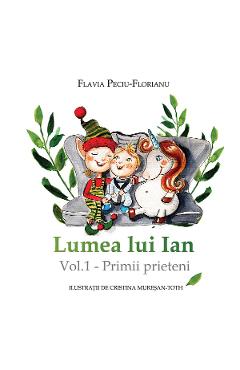 eBook Lumea lui Ian Vol.1 - Primii prieteni - Flavia Peciu-Florianu eBook Lumea lui Ian Vol.1 - Primii prieteni - Flavia Peciu-Florianu