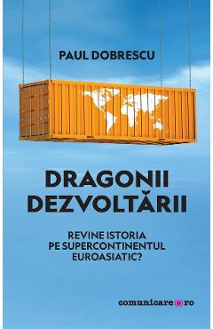 eBook Dragonii dezvoltarii. Revine istoria pe supercontinentul euroasiatic? - Paul Dobrescu eBook Dragonii dezvoltarii. Revine istoria pe supercontinentul euroasiatic? - Paul Dobrescu