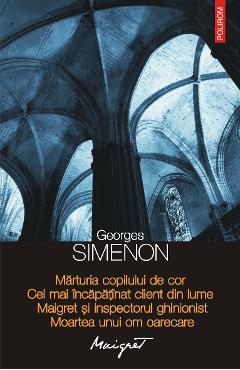 eBook Marturia copilului de cor. Cel mai incapatinat client din lume. Maigret si inspectorul ghinionist. Moartea unui om oarecare - Georges Simenon eBook Marturia copilului de cor. Cel mai incapatinat client din lume. Maigret si inspectorul ghinionist. Moartea unui om oarecare - Georges Simenon