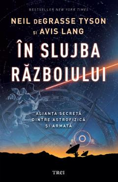 eBook In slujba razboiului. Alianta secreta dintre astrofizica si armata - Neil deGrasse Tyson eBook In slujba razboiului. Alianta secreta dintre astrofizica si armata - Neil deGrasse Tyson