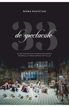 eBook 33 de spectacole. 33 de pagini din istoria recenta a Teatrului Maghiar de Stat Cluj - Nona Rapotan eBook 33 de spectacole. 33 de pagini din istoria recenta a Teatrului Maghiar de Stat Cluj - Nona Rapotan