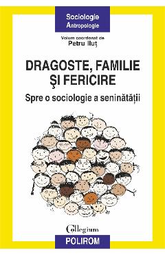 eBook Dragoste, familie si fericire. Spre o sociologie a seninatatii - Petru Ilut eBook Dragoste, familie si fericire. Spre o sociologie a seninatatii - Petru Ilut