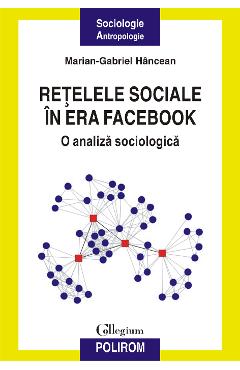 eBook Retelele sociale in era Facebook o analiza sociologica - Marian-Gabriel Hancean eBook Retelele sociale in era Facebook o analiza sociologica - Marian-Gabriel Hancean
