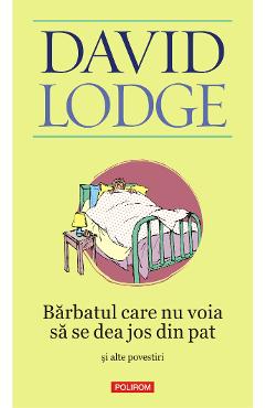 eBook Barbatul care nu voia sa se dea jos din pat si alte povestiri - David Lodge eBook Barbatul care nu voia sa se dea jos din pat si alte povestiri - David Lodge