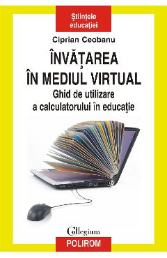 eBook Invatarea in mediul virtual ghid de utilizare a calculatorului in educatie - Ciprian Ceobanu eBook Invatarea in mediul virtual ghid de utilizare a calculatorului in educatie - Ciprian Ceobanu