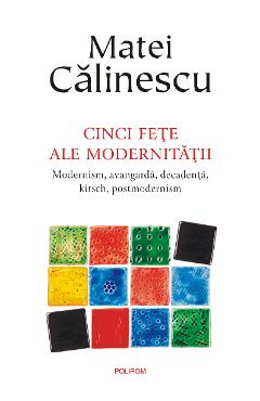 eBook Cinci fete ale modernitatii. Modernism, avangarda, decadenta, kitsch, postmodernism - Matei Calinescu eBook Cinci fete ale modernitatii. Modernism, avangarda, decadenta, kitsch, postmodernism - Matei Calinescu