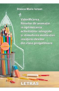 eBook Valorificarea filmelor de animatie in optimizarea activitatilor integrate si stimularea motivatiei invatarii elevilor din clasa pregatitoare - Stanca Maria Iurean eBook Valorificarea filmelor de animatie in optimizarea activitatilor integrate si stimularea motivatiei invatarii elevilor din clasa pregatitoare - Stanca Maria Iurean