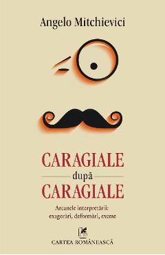 eBook Caragiale dupa Caragiale. Arcanele interpretarii. Exagerari, deformari, excese - Angelo Mitchievici eBook Caragiale dupa Caragiale. Arcanele interpretarii. Exagerari, deformari, excese - Angelo Mitchievici