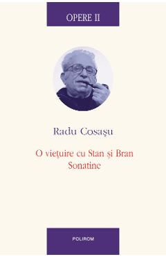 eBook Opere II. O vietuire cu stan si Bran, Sonatine - Radu Cosasu eBook Opere II. O vietuire cu stan si Bran, Sonatine - Radu Cosasu