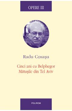 eBook Opere III Cinci ani cu Blephegor, Matusile din Tel Aviv - Radu Cosasu eBook Opere III Cinci ani cu Blephegor, Matusile din Tel Aviv - Radu Cosasu