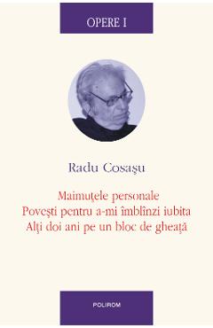 eBook Opere I Maimutele personale, Povesti pentru a-mi imblinzi iubita, Alti doi ani pe un bloc de gheata - Radu Cosasu eBook Opere I Maimutele personale, Povesti pentru a-mi imblinzi iubita, Alti doi ani pe un bloc de gheata - Radu Cosasu