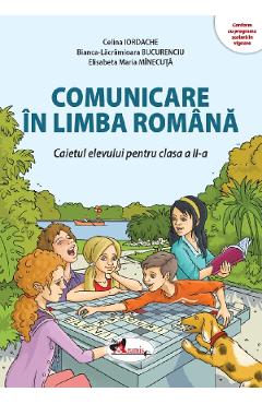 Comunicare in limba romana - Clasa 2 - Caietul elevului - Celina Iordache, Bianca-Lacramioara Bucurenciu, Elisabeta Maria Minecuta Comunicare in limba romana - Clasa 2 - Caietul elevului - Celina Iordache, Bianca-Lacramioara Bucurenciu, Elisabeta Maria Minecuta