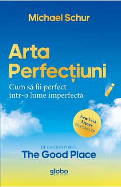 Arta perfectiunii. Cum sa fii perfect intr-o lume imperfecta - Michael Schur Arta perfectiunii. Cum sa fii perfect intr-o lume imperfecta - Michael Schur