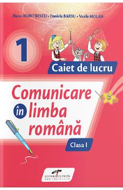 Comunicare in limba romana - Clasa 1 - Caiet de lucru - Iliana Dumitrescu, Daniela Barbu, Vasile Molan Comunicare in limba romana - Clasa 1 - Caiet de lucru - Iliana Dumitrescu, Daniela Barbu, Vasile Molan
