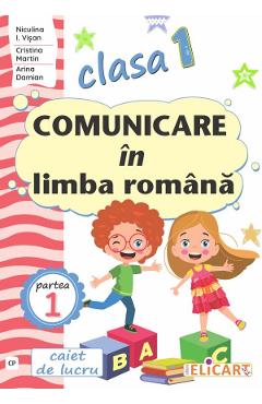 Comunicare in limba romana - Clasa 1 Partea 1 - Caiet (CP) - Niculina I. Visan, Cristina Martin, Arina Damian Comunicare in limba romana - Clasa 1 Partea 1 - Caiet (CP) - Niculina I. Visan, Cristina Martin, Arina Damian