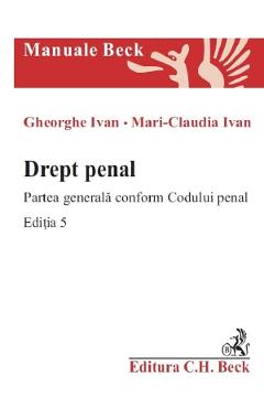 Drept penal. Partea generala conform Codului penal Ed.5 - Gheorghe Ivan, Mari-Claudia Ivan Drept penal. Partea generala conform Codului penal Ed.5 - Gheorghe Ivan, Mari-Claudia Ivan