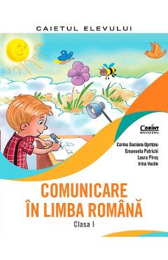 Comunicare in limba romana - Clasa 1 - Caiet - Corina Daciana Opritoiu, Emanuela Patrichi, Laura Piros, Irina Vasile Comunicare in limba romana - Clasa 1 - Caiet - Corina Daciana Opritoiu, Emanuela Patrichi, Laura Piros, Irina Vasile