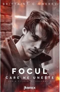 Focul care ne uneste. Seria Elemente Vol.2 - Brittainy C. Cherry Focul care ne uneste. Seria Elemente Vol.2 - Brittainy C. Cherry