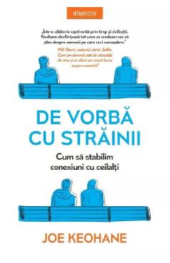 De vorba cu strainii. Cum sa stabilim conexiuni cu ceilalti - Joe Keohane De vorba cu strainii. Cum sa stabilim conexiuni cu ceilalti - Joe Keohane